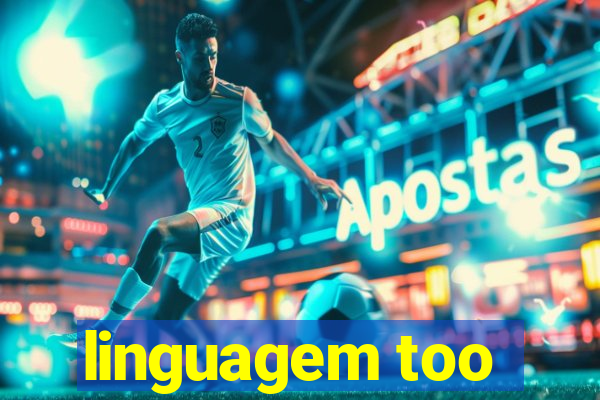 linguagem too